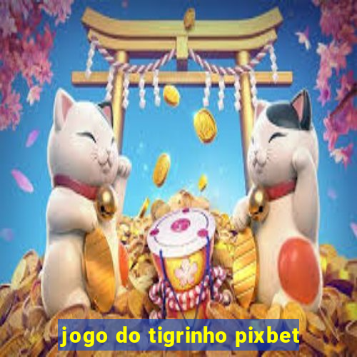 jogo do tigrinho pixbet